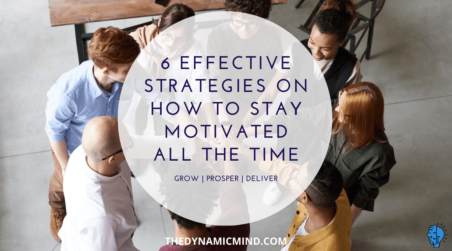 6 Effective Strategies On How To Stay Motivated All The Time - The ...