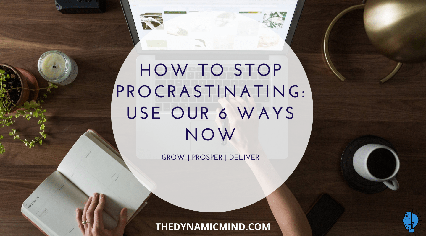 How To Stop Procrastinating: Use Our 6 Ways Now - The Dynamic Mind